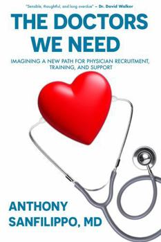 Paperback The Doctors We Need: Imagining a New Path for Physician Recruitment, Training, and Support Book