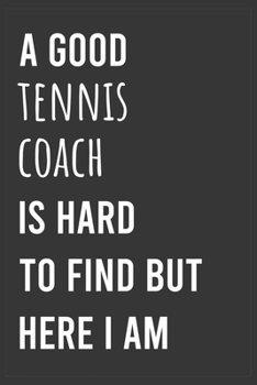 Paperback A Good Tennis Coach is Hard to Find But Here I am: Funny Notebook, Appreciation / Thank You / Birthday Gift for Tennis Coach Book