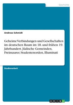 Paperback Geheime Verbindungen und Gesellschaften im deutschen Raum im 18. und frühen 19. Jahrhundert. Jüdische Gemeinden, Freimaurer, Studentenorden, Illuminat [German] Book