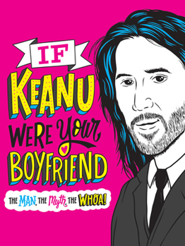 Hardcover If Keanu Were Your Boyfriend: The Man, the Myth, the Whoa! Book