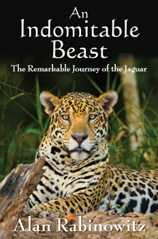 Hardcover An Indomitable Beast: The Remarkable Journey of the Jaguar Book