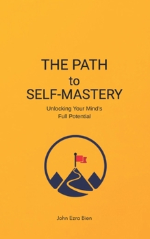 The Path to Self-Mastery: Unlocking Your Mind’s Full Potential