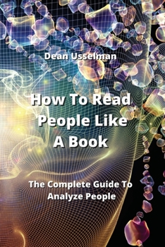 How To Read People Like A Book: The Complete Guide To Analyze People
