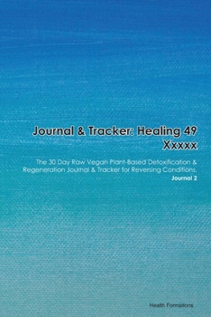 Journal & Tracker: Healing 49 Xxxxx: The 30 Day Raw Vegan Plant-Based Detoxification & Regeneration Journal & Tracker for Reversing Conditions. Journal 2