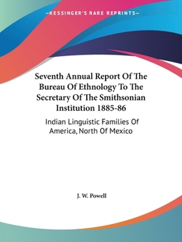 Paperback Seventh Annual Report Of The Bureau Of Ethnology To The Secretary Of The Smithsonian Institution 1885-86: Indian Linguistic Families Of America, North Book