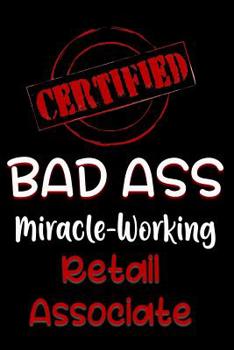 Paperback Certified Bad Ass Miracle-Working Retail Associate: Funny Gift Notebook for Employee, Coworker or Boss Book