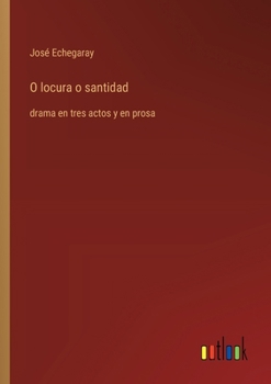 Paperback O locura o santidad: drama en tres actos y en prosa [Spanish] Book