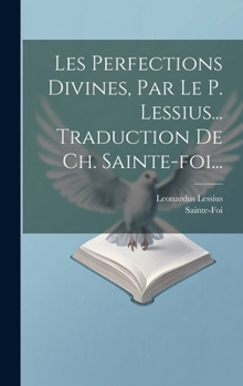 Hardcover Les Perfections Divines, Par Le P. Lessius... Traduction De Ch. Sainte-foi... [French] Book