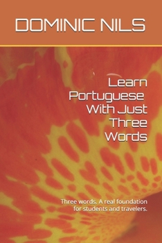 LEARN PORTUGUESE WITH JUST THREE WORDS: Three words. A real foundation for students and travelers.