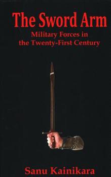 Hardcover The Sword Arm: Military Forces in the Twenty-First Century Book