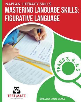 Paperback NAPLAN LITERACY SKILLS Mastering Language Skills: Figurative Language Years 3, 4, and 5: Covers Idioms, Similes, Metaphors, Adages, Proverbs, and Hype Book