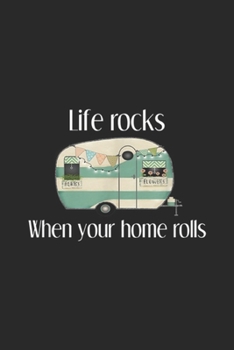 Life Rocks When Your Home Rolls: RV Life Camper Life Rocks When Your Home Rolls Journal/Notebook Blank Lined Ruled 6x9 100 Pages