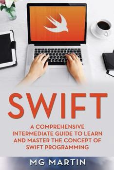 Paperback Swift: A Comprehensive Intermediate Guide to Learn and Master the Concept of Swift Programming Book