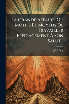 Paperback La Grande Affaire, Ou Motifs Et Moyens De Travailler Efficacement À Son Salut... [French] Book
