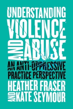 Paperback Understanding Violence and Abuse: An Anti-Oppressive Practice Perspective Book