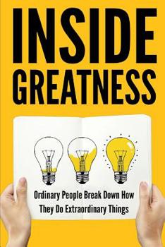 Paperback Inside Greatness: Ordinary People Break Down How They Do Extraordinary Things Book