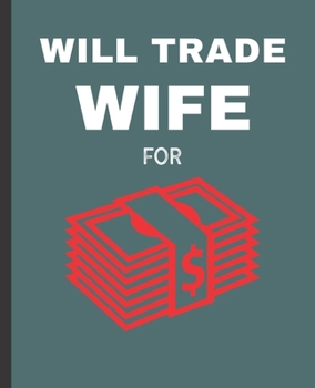 Paperback Will Trade Wife For: Money Wide Ruled Composition Notebook Book