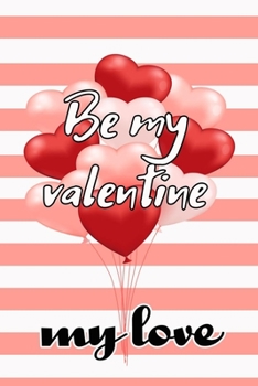 be my valentine my love the best romantique gift for lovers on valentine's day to express feelings and celebrate together: Journal with blank Lined ... taking and jotting down ideas and thoughts