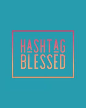 Hashtag Blessed: 108 Page College Ruled Notebook 8x10