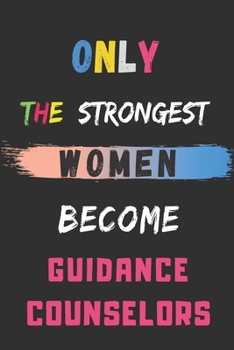 Paperback Only the Strongest Women Become Guidance Counselors: lined notebook, Guidance Counselor appreciation gift Book