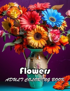 Flowers Adult Coloring Book: Calm, Relaxation and Stress Relief Book