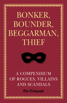 Hardcover Bonker, Bounder, Beggarman, Thief: A Compendium of Rogues, Villains and Scandals Book