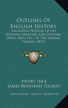 Paperback Outlines Of English History: Including Notices Of The National Manners And Customs Dress, Arts, Etc., Of The Various Periods (1872) Book