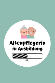 Altenpflegerin in Ausbildung: Notizbuch für Altenpflegerinnen | 120 Seiten Blanko (ca. DIN A5) | Tagebuch | Tagesplaner | Terminkalender | Geschenkidee für Altenpflegerinnen (German Edition)