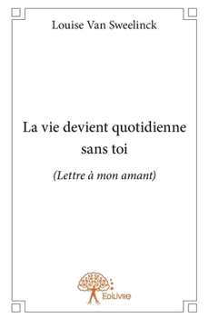 Paperback La vie devient quotidienne sans toi: (Lettre à mon amant) [French] Book