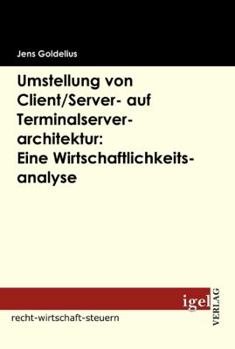 Paperback Umstellung von Client/Server- auf Terminalserverarchitektur: Eine Wirtschaftlichkeitsanalyse [German] Book