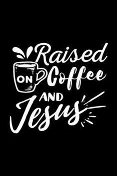 Paperback Raised on coffee and Jesus: Funny Notebook journal for coffee lovers, coffee lovers Appreciation gifts, Lined 100 pages (6x9) hand notebook or dai Book