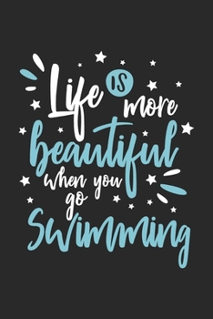 Life Is More Beautiful When You Go Swimming: Funny Cool Swimmer Journal Notebook Workbook Diary Planner-6x9 -120 Dot Grid Pages With An Awesome Comic Quote On The Cover.Cute Gift For Swim Instructor, 