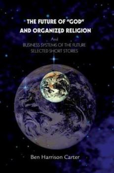 Paperback The Future of God and Organized Religion: Andbusiness Systems of the Futureselected Short Stories Book