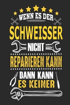 Wenn es der Schweisser nicht reparieren kann dann kann es keiner: Notizbuch, Geschenk Buch mit 110 linierten Seiten (German Edition)