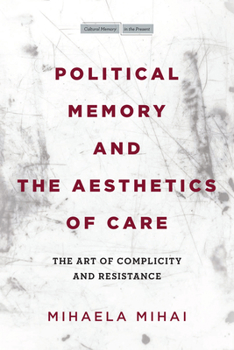 Hardcover Political Memory and the Aesthetics of Care: The Art of Complicity and Resistance Book