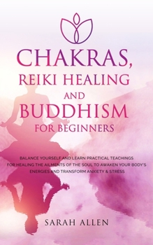 Paperback Chakras, Reiki Healing and Buddhism for Beginners: Balance Yourself and Learn Practical Teachings for Healing the Ailments of the Soul to Awaken Your Book