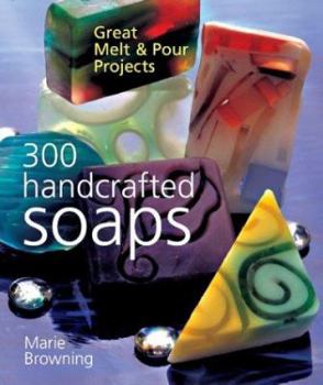 Paperback 300 Handcrafted Soaps: Great Melt & Pour Projects Book