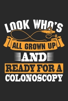 Paperback Look Who's all grown up and ready for a Colonoscopy: Colonoscopy colon surgery gag get well humor Gift Notebook 6x9 Inches 120 dotted pages for notes, Book