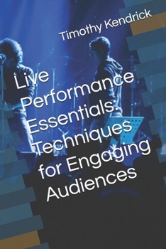 Paperback Live Performance Essentials: Techniques for Engaging Audiences Book
