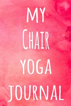My Chair Yoga Journal: The perfect gift for the yoga fan in your life - 119 page lined journal!