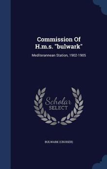 Hardcover Commission Of H.m.s. "bulwark": Mediterannean Station, 1902-1905 Book