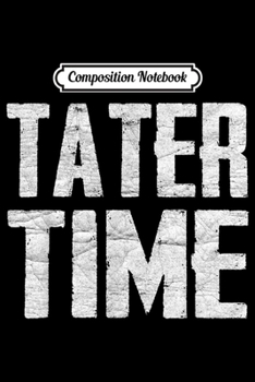 Paperback Composition Notebook: Tater Time gift Funny Thanksgiving Dinner Men Women Kids Journal/Notebook Blank Lined Ruled 6x9 100 Pages Book