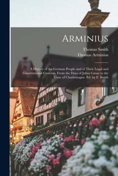 Paperback Arminius: A History of the German People and of Their Legal and Constitutional Customs, From the Days of Julius Cæsar to the Tim Book