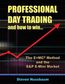 Paperback Professional Day Trading and How to Win: The E=MC2 Method and the S&P E-Mini Market Book