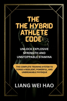 Paperback The Hybrid Athlete Code: Unlock Explosive Strength and Unstoppable Stamina: The Complete Training System to Forge a Resilient, Powerful, and Unbreakab Book