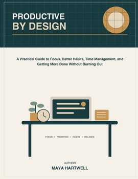 Paperback Productive by Design: A Practical Guide to Focus, Better Habits, Time Management, and Getting More Done Without Burning Out Book