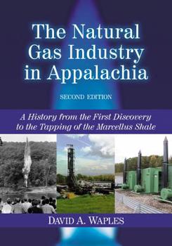 The Natural Gas Industry in Appalachia: A History from the First Discovery to the Tapping of the Marcellus Shale, 2d ed.