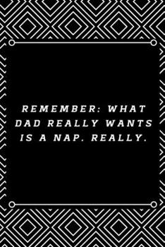 Remember: What dad really wants is a nap. Really.: 6"x9" 120 pages journal