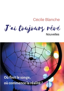 Paperback J'ai toujours rêvé: Où finit le songe, où commence la réalité ? [French] Book