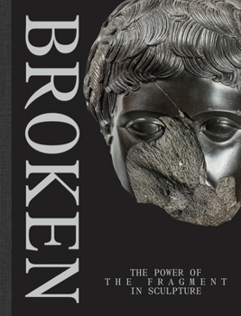 Hardcover Broken: The Power of the Fragment in Sculpture Book
